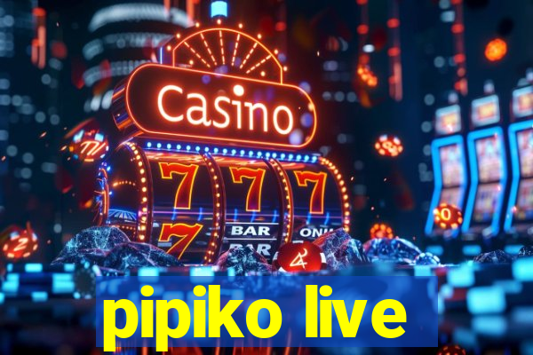 pipiko live